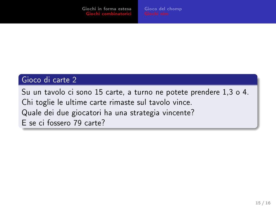 Chi toglie le ultime carte rimaste sul tavolo vince.