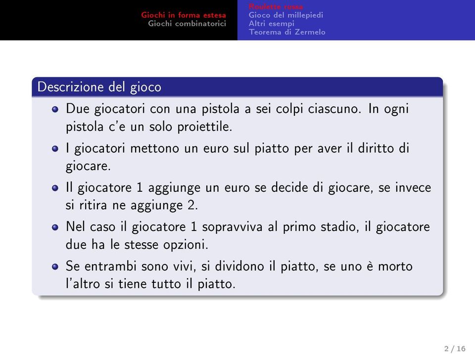 Il giocatore 1 aggiunge un euro se decide di giocare, se invece si ritira ne aggiunge 2.