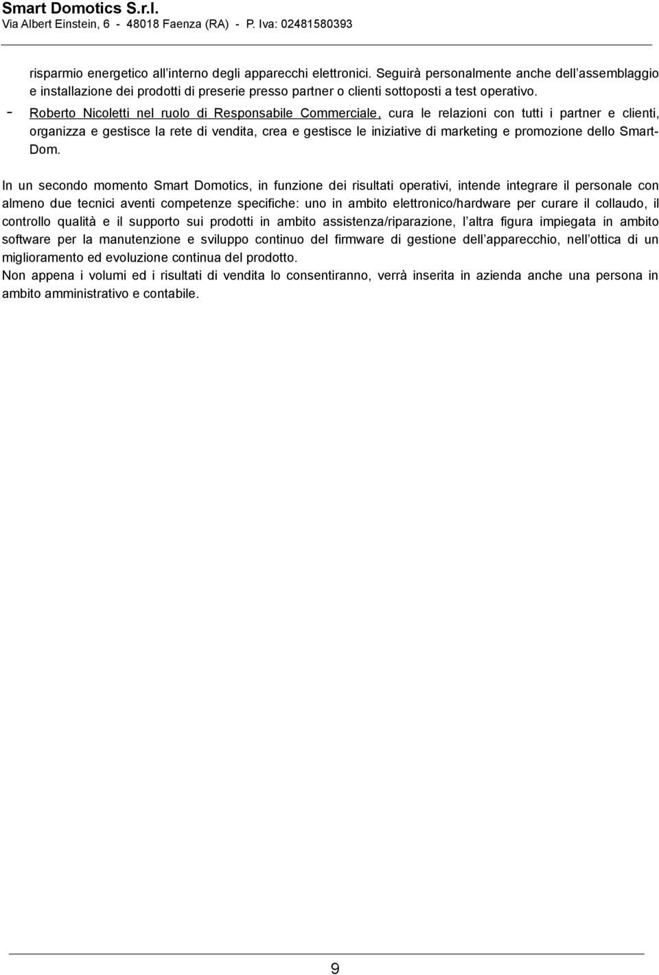 - Roberto Nicoletti nel ruolo di Responsabile Commerciale, cura le relazioni con tutti i partner e clienti, organizza e gestisce la rete di vendita, crea e gestisce le iniziative di marketing e