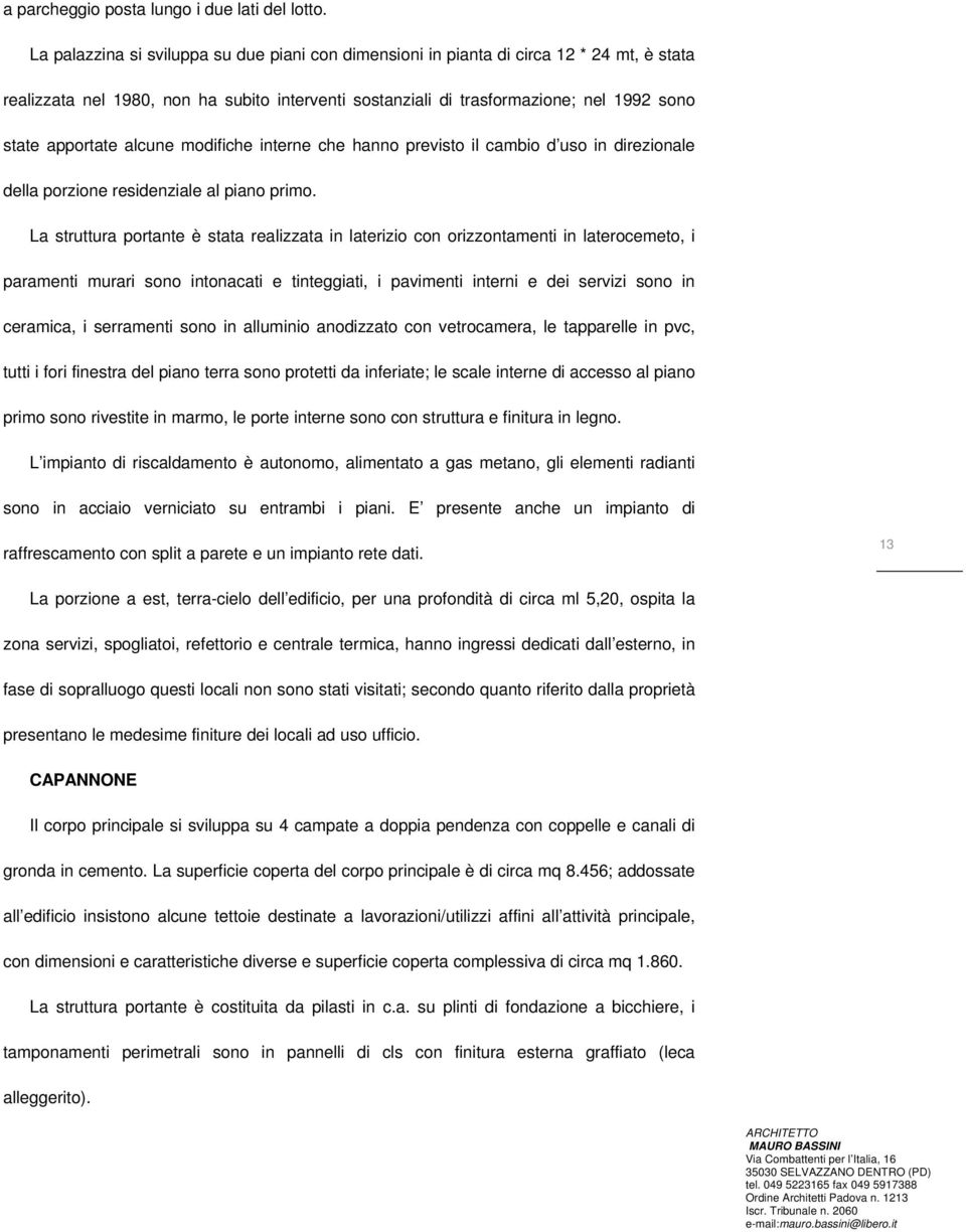 alcune modifiche interne che hanno previsto il cambio d uso in direzionale della porzione residenziale al piano primo.