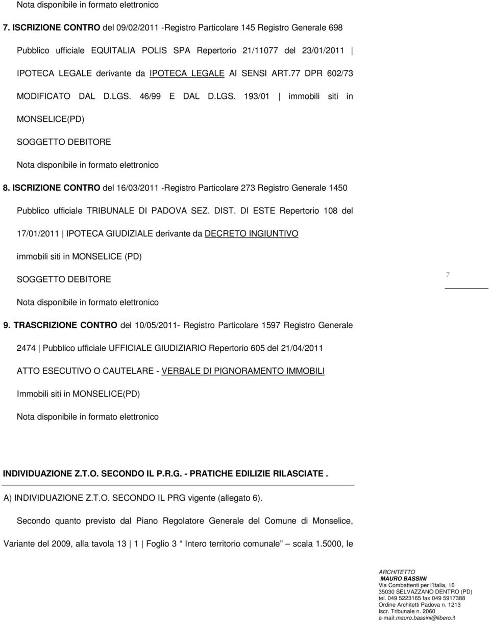 AI SENSI ART.77 DPR 602/73 MODIFICATO DAL D.LGS. 46/99 E DAL D.LGS. 193/01 immobili siti in MONSELICE(PD) SOGGETTO DEBITORE Nota disponibile in formato elettronico 8.
