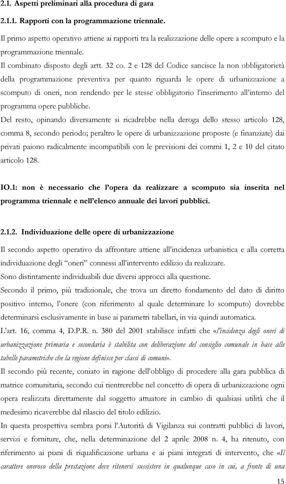 2 e 128 del Codice sancisce la non obbligatorietà della programmazione preventiva per quanto riguarda le opere di urbanizzazione a scomputo di oneri, non rendendo per le stesse obbligatorio l