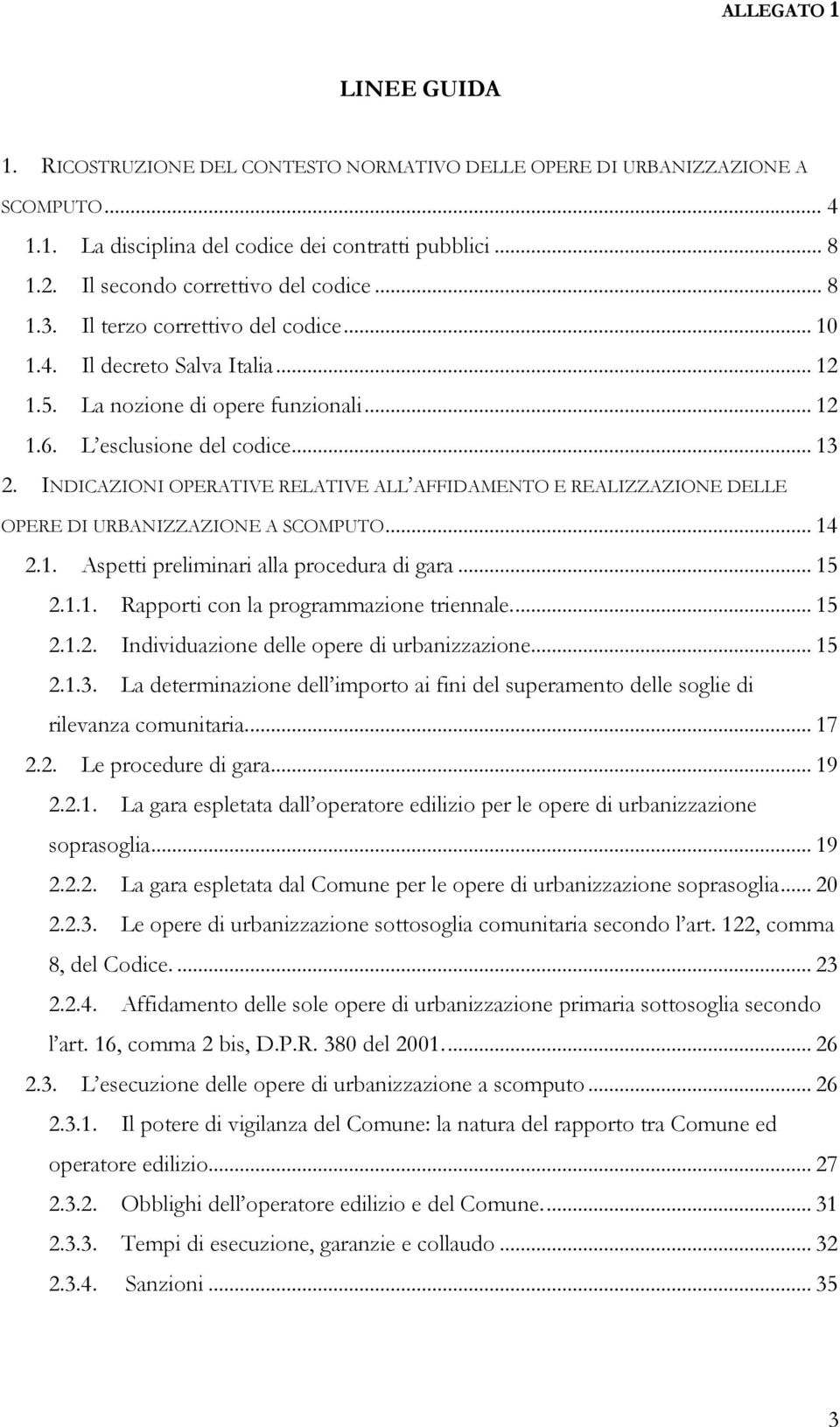 INDICAZIONI OPERATIVE RELATIVE ALL AFFIDAMENTO E REALIZZAZIONE DELLE OPERE DI URBANIZZAZIONE A SCOMPUTO... 14 2.1. Aspetti preliminari alla procedura di gara... 15 2.1.1. Rapporti con la programmazione triennale.