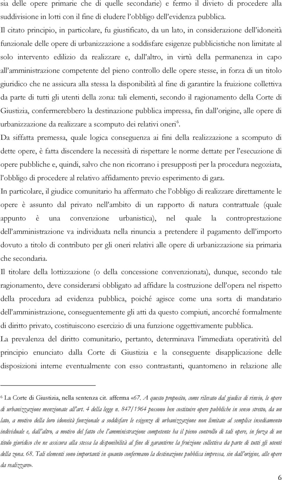 intervento edilizio da realizzare e, dall altro, in virtù della permanenza in capo all amministrazione competente del pieno controllo delle opere stesse, in forza di un titolo giuridico che ne