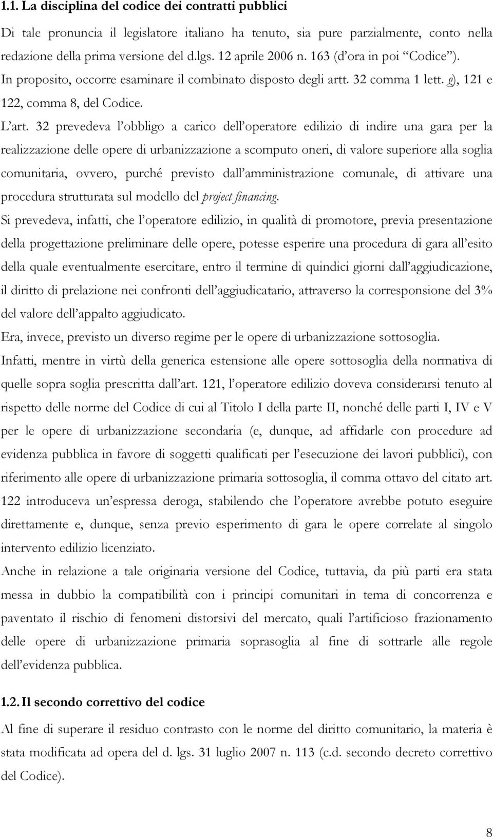 32 prevedeva l obbligo a carico dell operatore edilizio di indire una gara per la realizzazione delle opere di urbanizzazione a scomputo oneri, di valore superiore alla soglia comunitaria, ovvero,