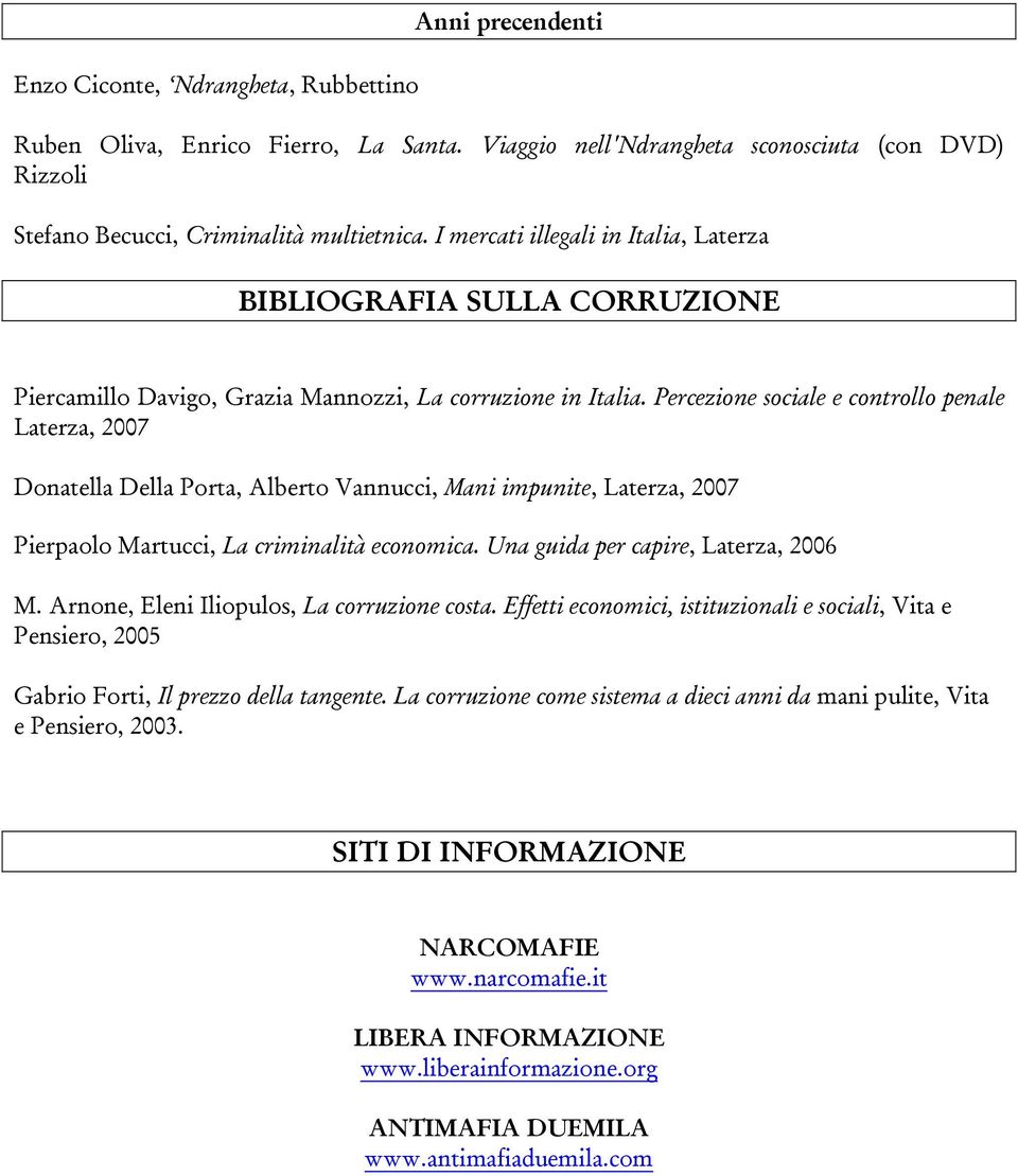 Percezione sociale e controllo penale Laterza, 2007 Donatella Della Porta, Alberto Vannucci, Mani impunite, Laterza, 2007 Pierpaolo Martucci, La criminalità economica.