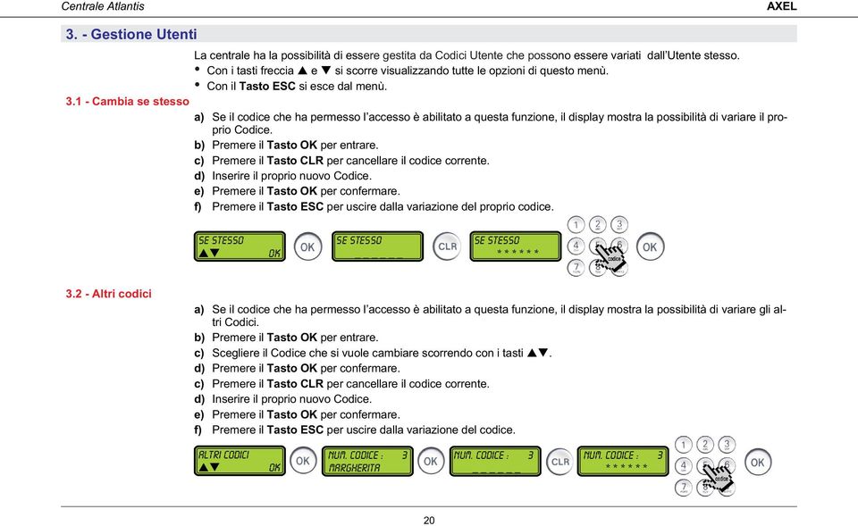 1 - Cambia se stesso a) Se il codice che ha permesso l accesso è abilitato a questa funzione, il display mostra la possibilità di variare il proprio Codice.