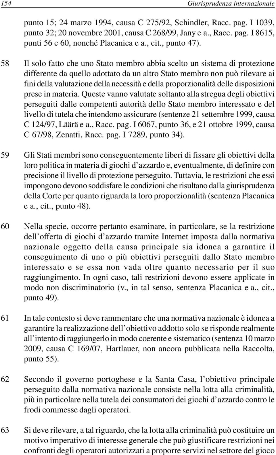 58 Il solo fatto che uno Stato membro abbia scelto un sistema di protezione differente da quello adottato da un altro Stato membro non può rilevare ai fini della valutazione della necessità e della