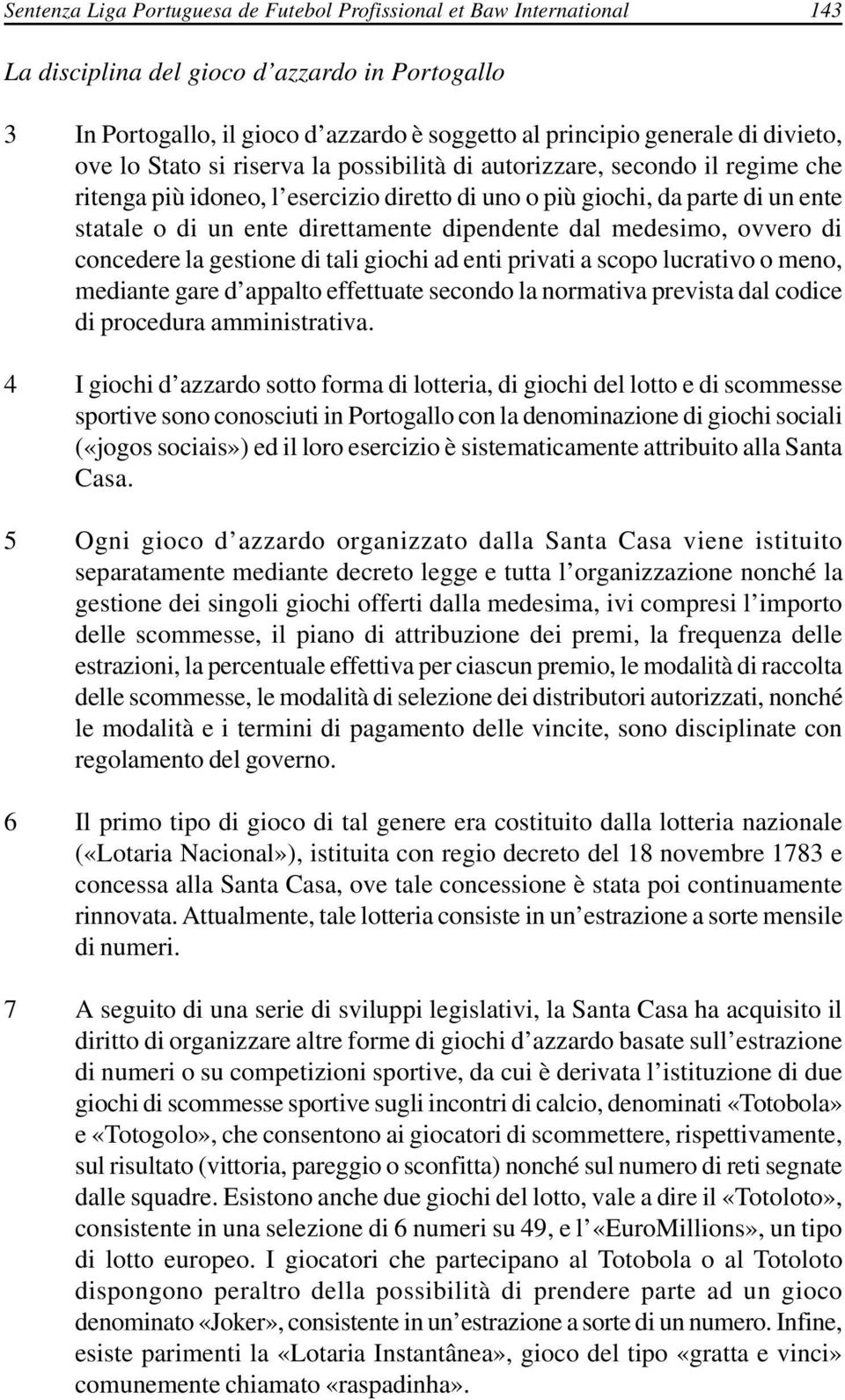 direttamente dipendente dal medesimo, ovvero di concedere la gestione di tali giochi ad enti privati a scopo lucrativo o meno, mediante gare d appalto effettuate secondo la normativa prevista dal