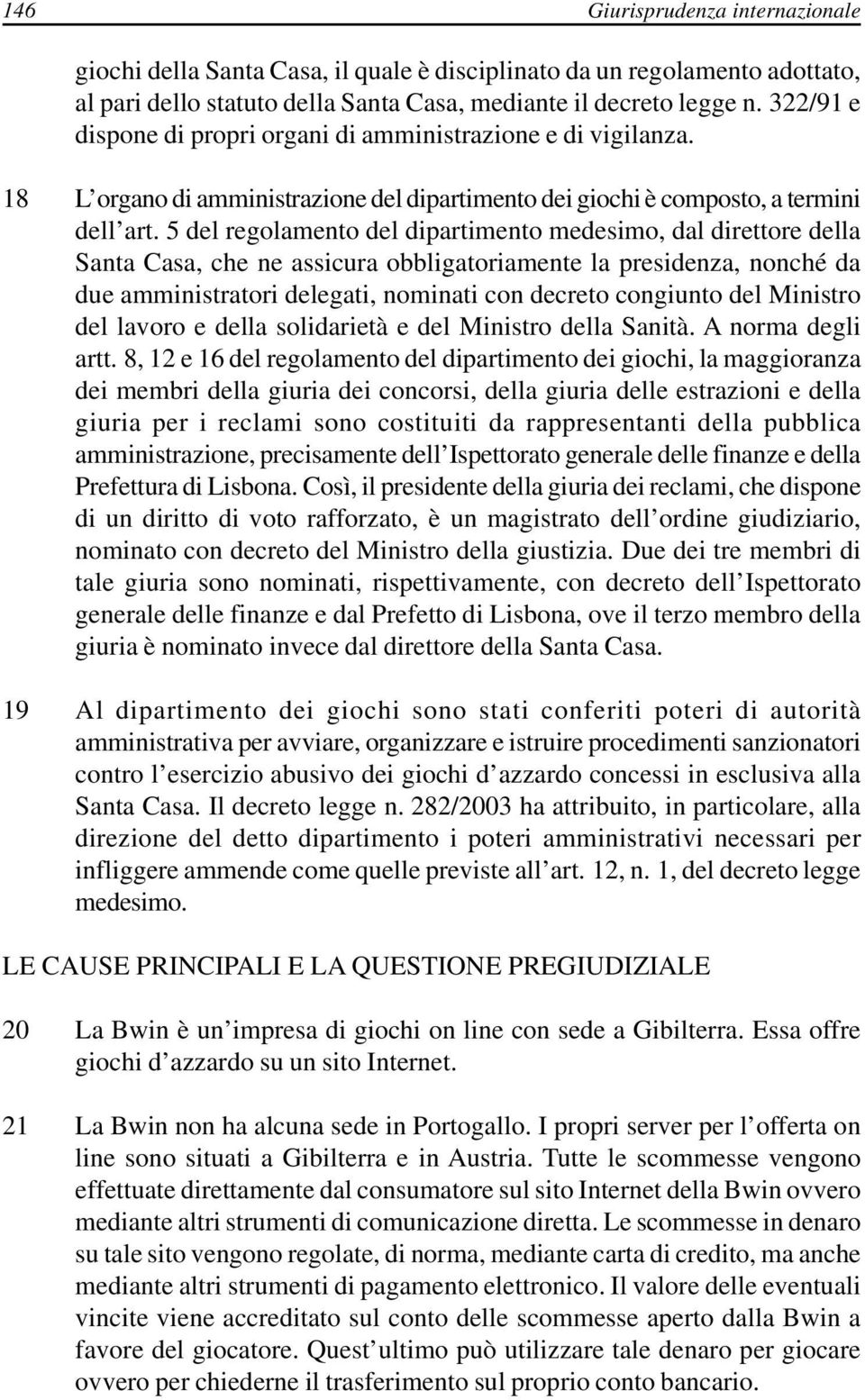 5 del regolamento del dipartimento medesimo, dal direttore della Santa Casa, che ne assicura obbligatoriamente la presidenza, nonché da due amministratori delegati, nominati con decreto congiunto del