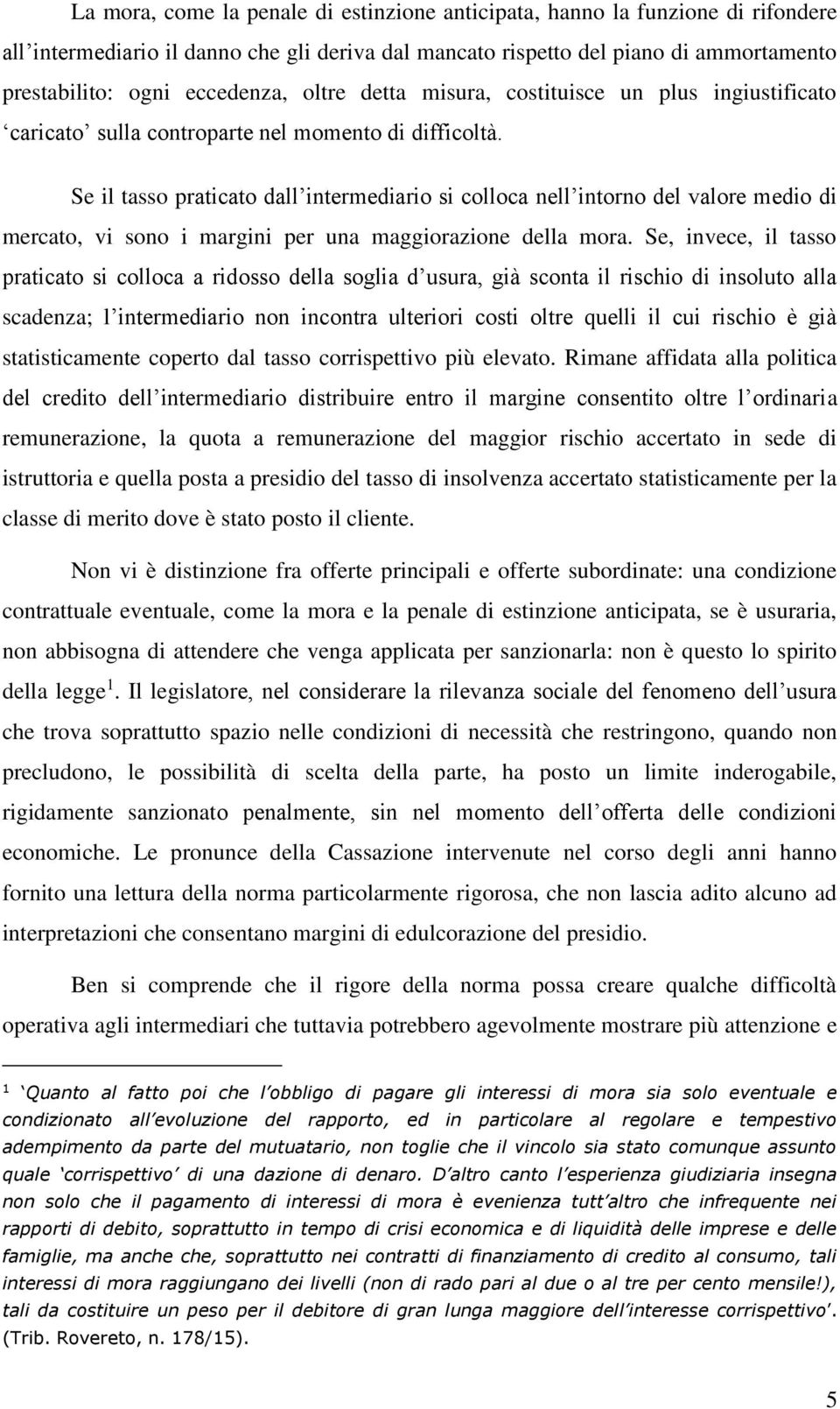 Se il tasso praticato dall intermediario si colloca nell intorno del valore medio di mercato, vi sono i margini per una maggiorazione della mora.