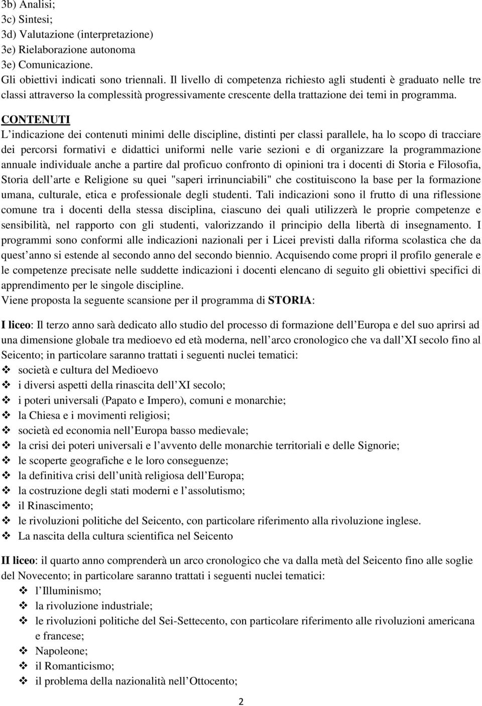 CONTENUTI L indicazione dei contenuti minimi delle discipline, distinti per classi parallele, ha lo scopo di tracciare dei percorsi formativi e didattici uniformi nelle varie sezioni e di organizzare