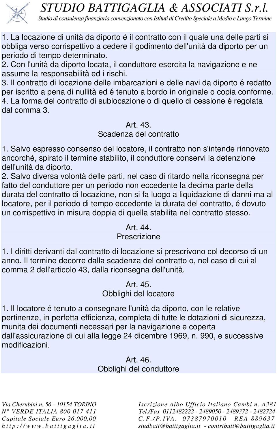 Il contratto di locazione delle imbarcazioni e delle navi da diporto é redatto per iscritto a pena di nullità ed é tenuto a bordo in originale o copia conforme. 4.