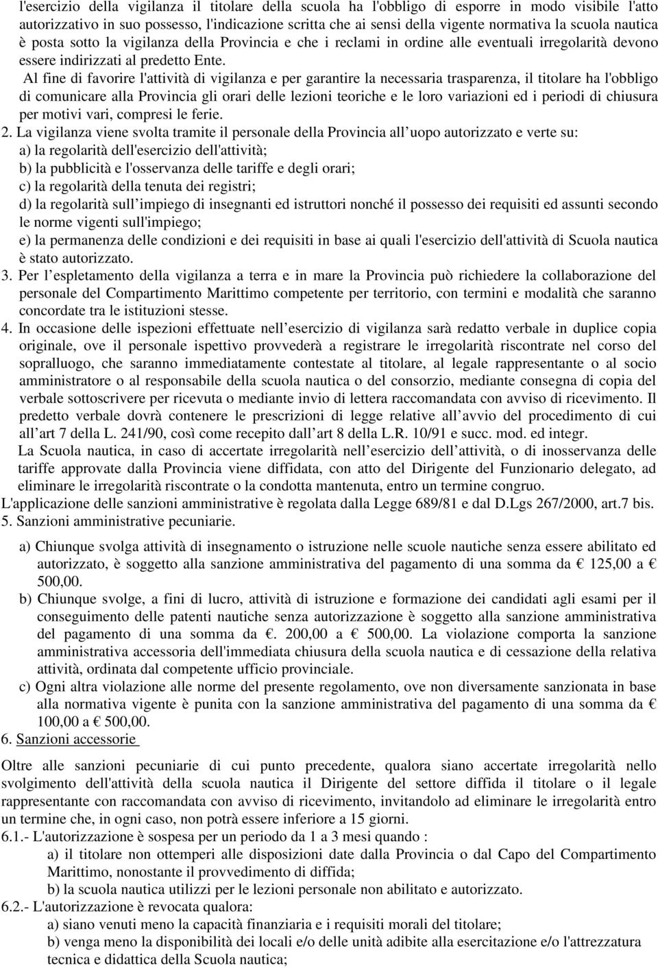 Al fine di favorire l'attività di vigilanza e per garantire la necessaria trasparenza, il titolare ha l'obbligo di comunicare alla Provincia gli orari delle lezioni teoriche e le loro variazioni ed i