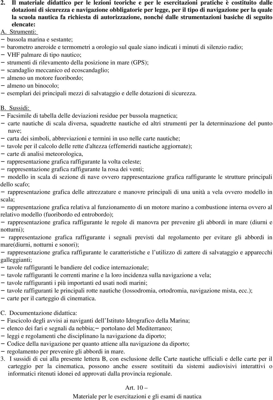 Strumenti: bussola marina e sestante; barometro aneroide e termometri a orologio sul quale siano indicati i minuti di silenzio radio; VHF palmare di tipo nautico; strumenti di rilevamento della