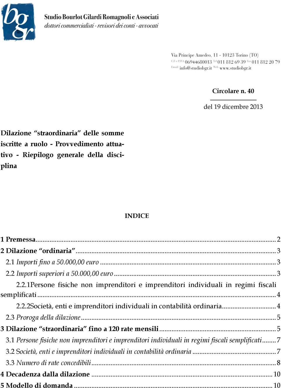 .. 4 2.3 Proroga della dilazione... 5 3 Dilazione straordinaria fino a 120 rate mensili... 5 3.1 Persone fisiche non imprenditori e imprenditori individuali in regimi fiscali semplificati... 7 3.