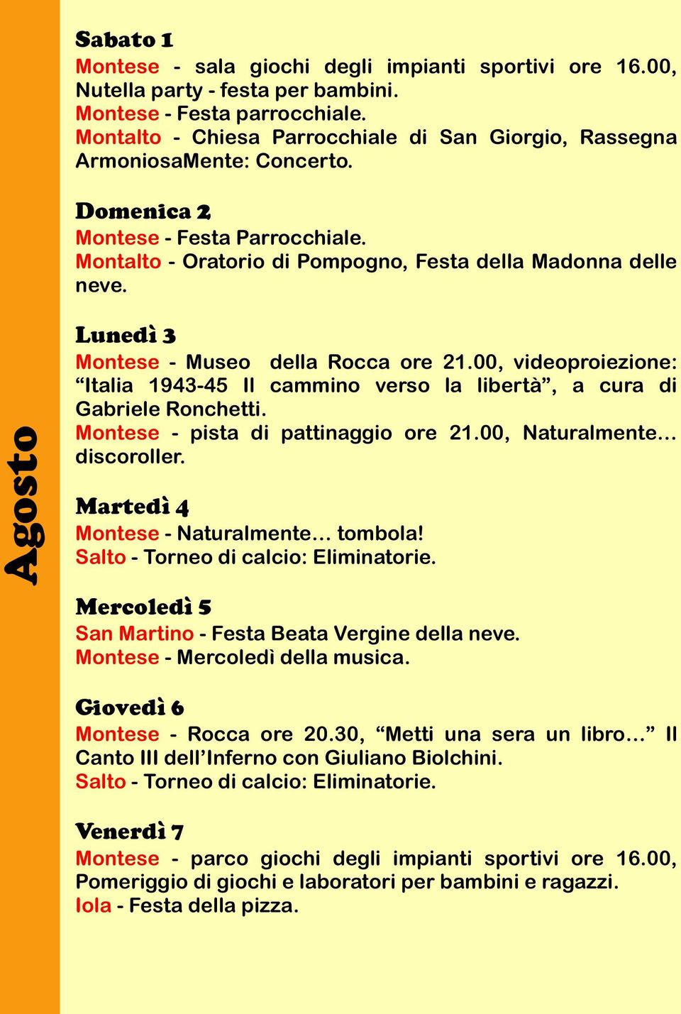 00, videoproiezione: Italia 1943-45 Il cammino verso la libertà, a cura di Gabriele Ronchetti. Montese - pista di pattinaggio ore 21.00, Naturalmente discoroller.