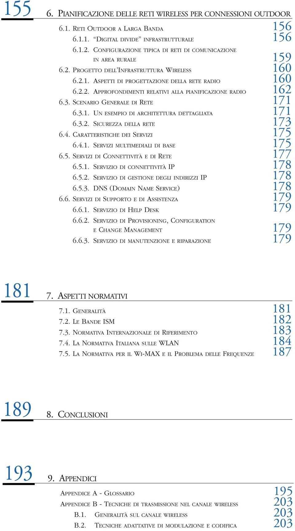 3. SCENARIO GENERALE DI RETE 171 6.3.1. UN ESEMPIO DI ARCHITETTURA DETTAGLIATA 171 6.3.2. SICUREZZA DELLA RETE 173 6.4. CARATTERISTICHE DEI SERVIZI 175 6.4.1. SERVIZI MULTIMEDIALI DI BASE 175 6.5. SERVIZI DI CONNETTIVITÀ E DI RETE 177 6.