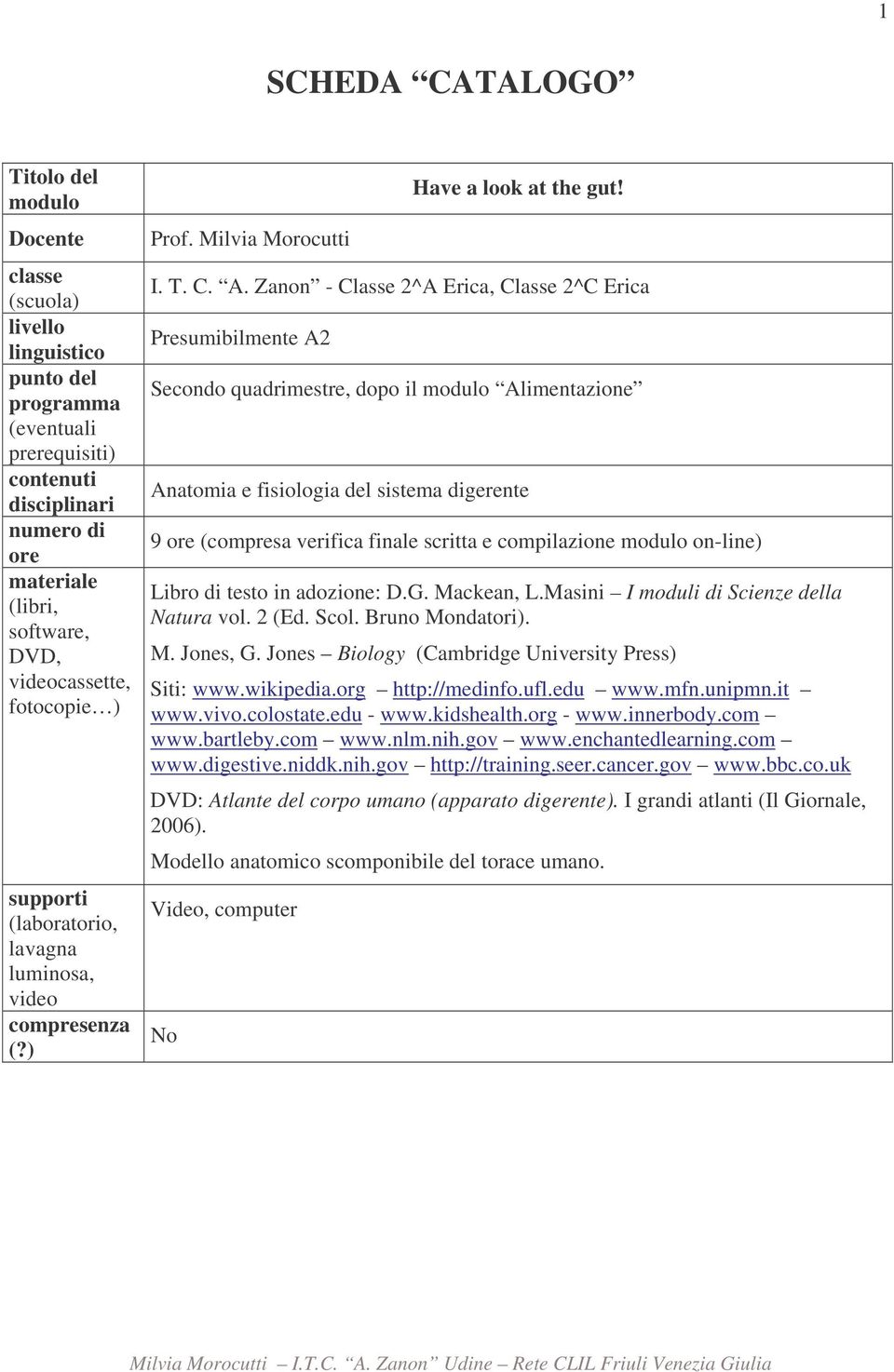 Zanon - Classe 2^A Erica, Classe 2^C Erica Presumibilmente A2 Secondo quadrimestre, dopo il modulo Alimentazione Anatomia e fisiologia del sistema digerente 9 ore (compresa verifica finale scritta e