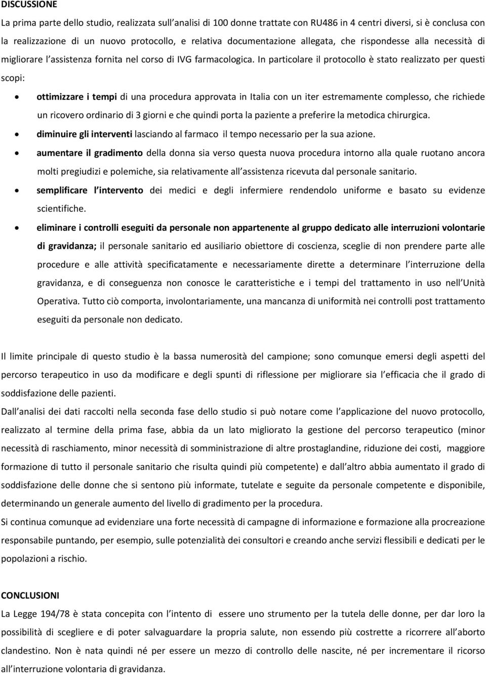 In particolare il protocollo è stato realizzato per questi scopi: ottimizzare i tempi di una procedura approvata in Italia con un iter estremamente complesso, che richiede un ricovero ordinario di 3