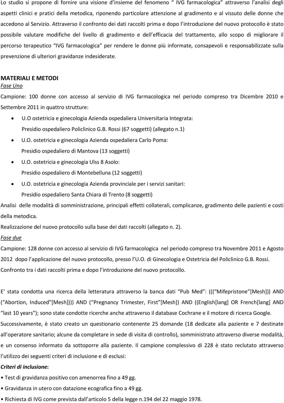 Attraverso il confronto dei dati raccolti prima e dopo l introduzione del nuovo protocollo è stato possibile valutare modifiche del livello di gradimento e dell efficacia del trattamento, allo scopo