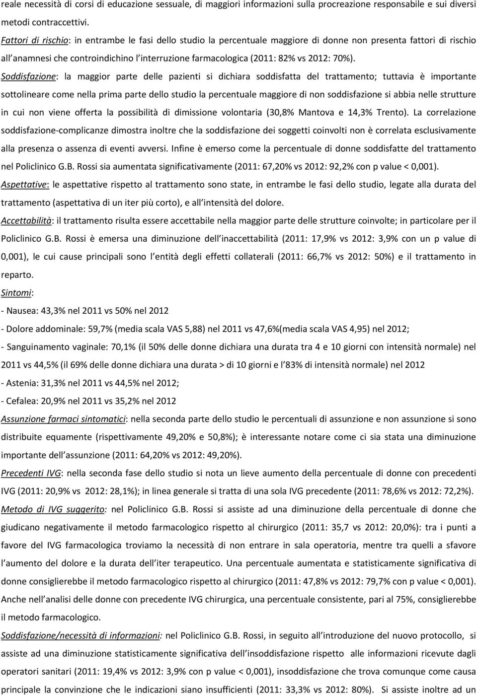 70%). Soddisfazione: la maggior parte delle pazienti si dichiara soddisfatta del trattamento; tuttavia è importante sottolineare come nella prima parte dello studio la percentuale maggiore di non