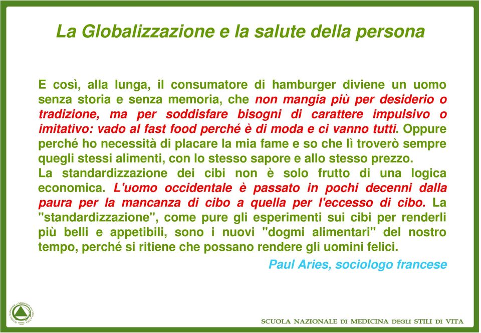 Oppure perché ho necessità di placare la mia fame e so che lì troverò sempre quegli stessi alimenti, con lo stesso sapore e allo stesso prezzo.