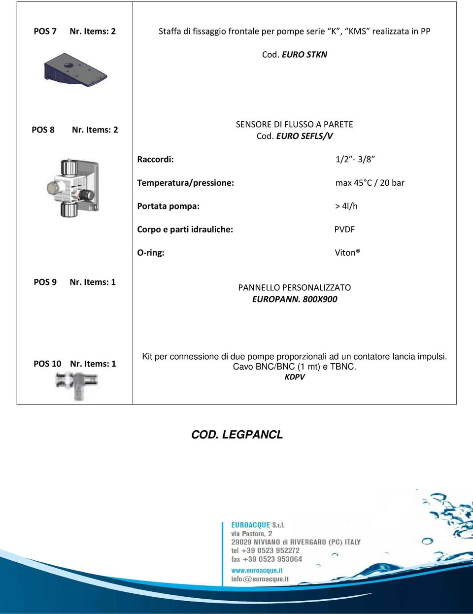 EURO SEFLS/V Raccordi: 1/2-3/8 Temperatura/pressione: Portata pompa: Corpo e parti idrauliche: O-ring: max 45 C / 20 bar >