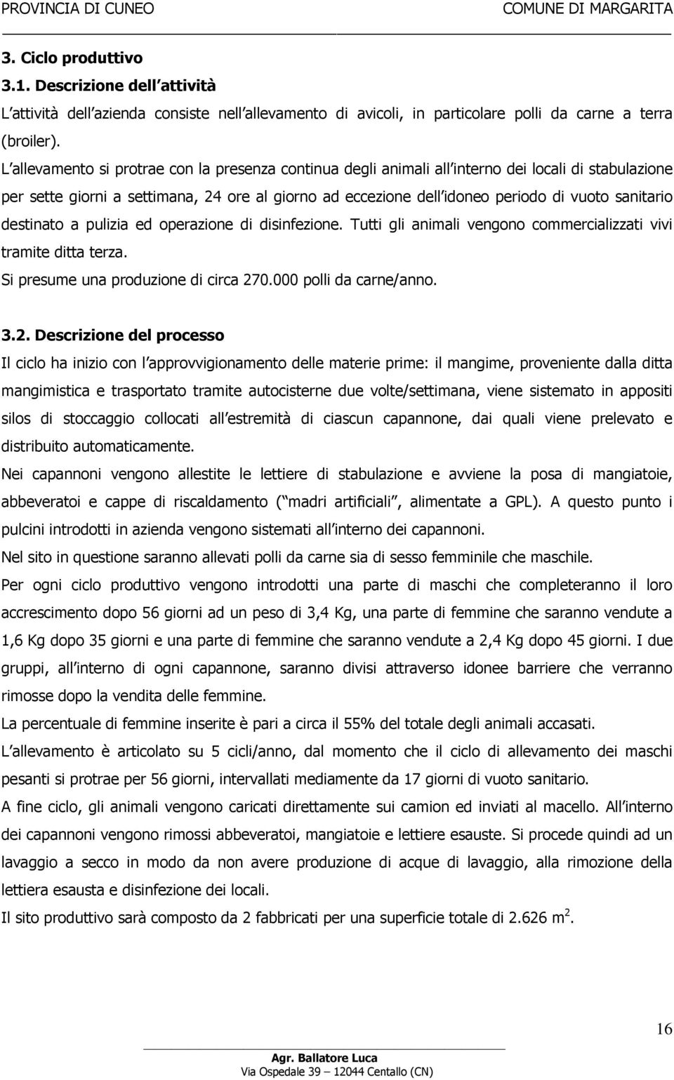 sanitario destinato a pulizia ed operazione di disinfezione. Tutti gli animali vengono commercializzati vivi tramite ditta terza. Si presume una produzione di circa 27