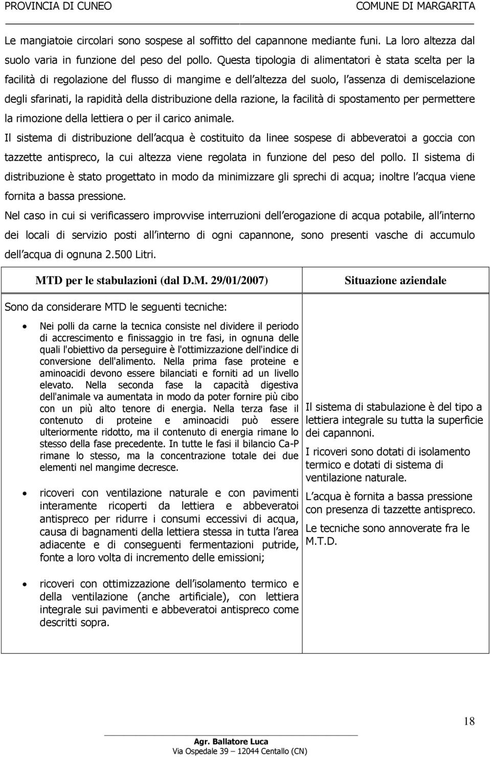 distribuzione della razione, la facilità di spostamento per permettere la rimozione della lettiera o per il carico animale.