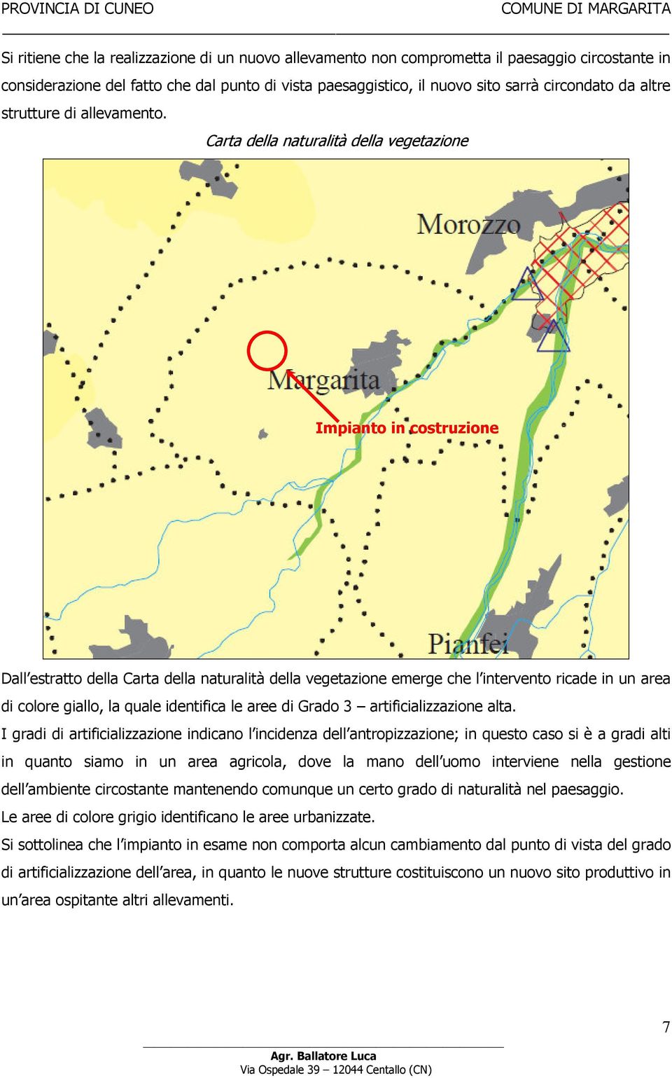 Carta della naturalità della vegetazione Impianto in costruzione Dall estratto della Carta della naturalità della vegetazione emerge che l intervento ricade in un area di colore giallo, la quale