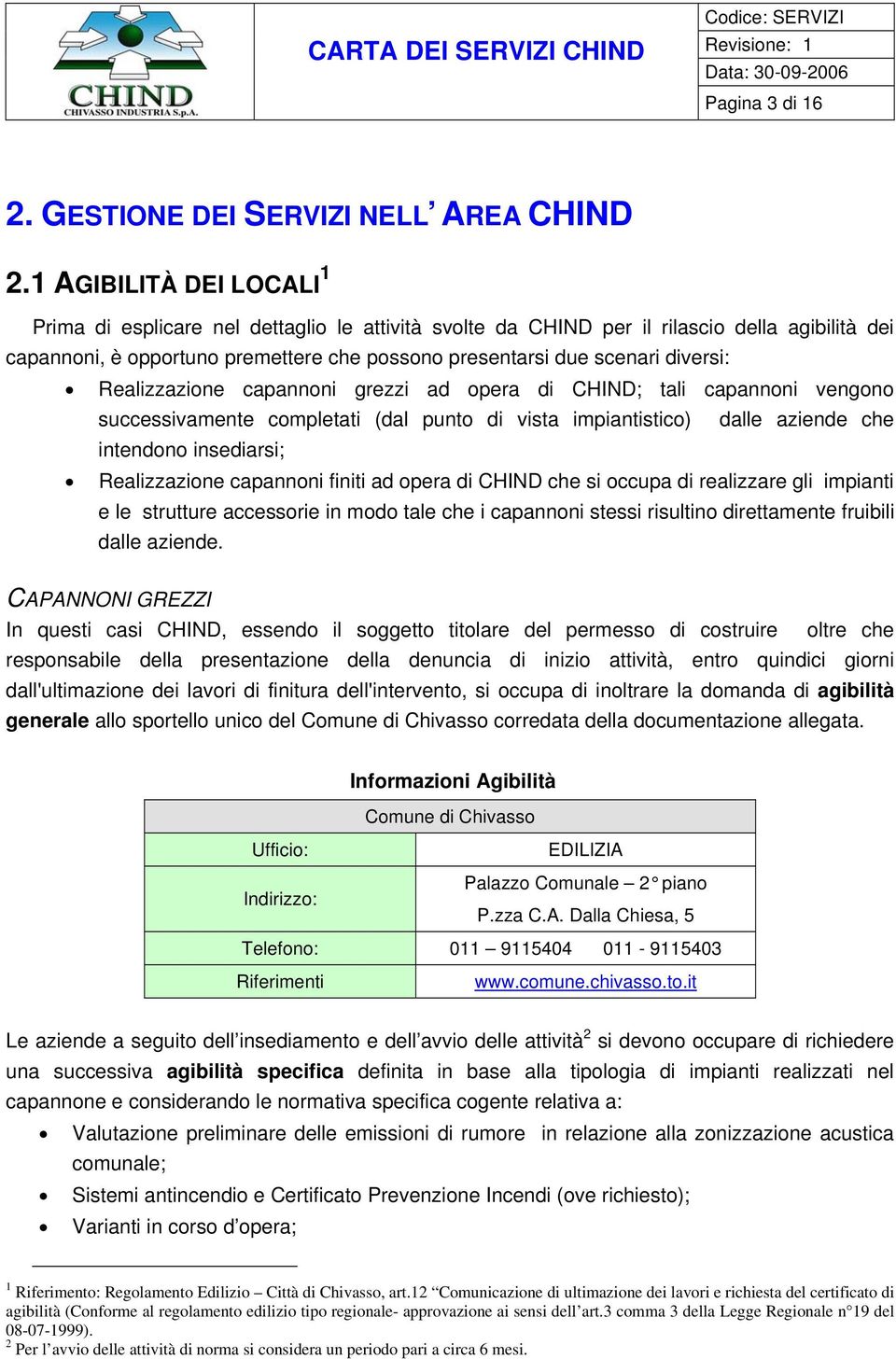 diversi: Realizzazione capannoni grezzi ad opera di CHIND; tali capannoni vengono successivamente completati (dal punto di vista impiantistico) dalle aziende che intendono insediarsi; Realizzazione