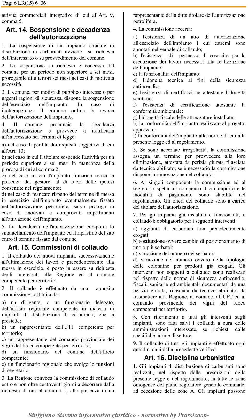 La sospensione su richiesta è concessa dal comune per un periodo non superiore a sei mesi, prorogabile di ulteriori sei mesi nei casi di motivata necessità. 3.