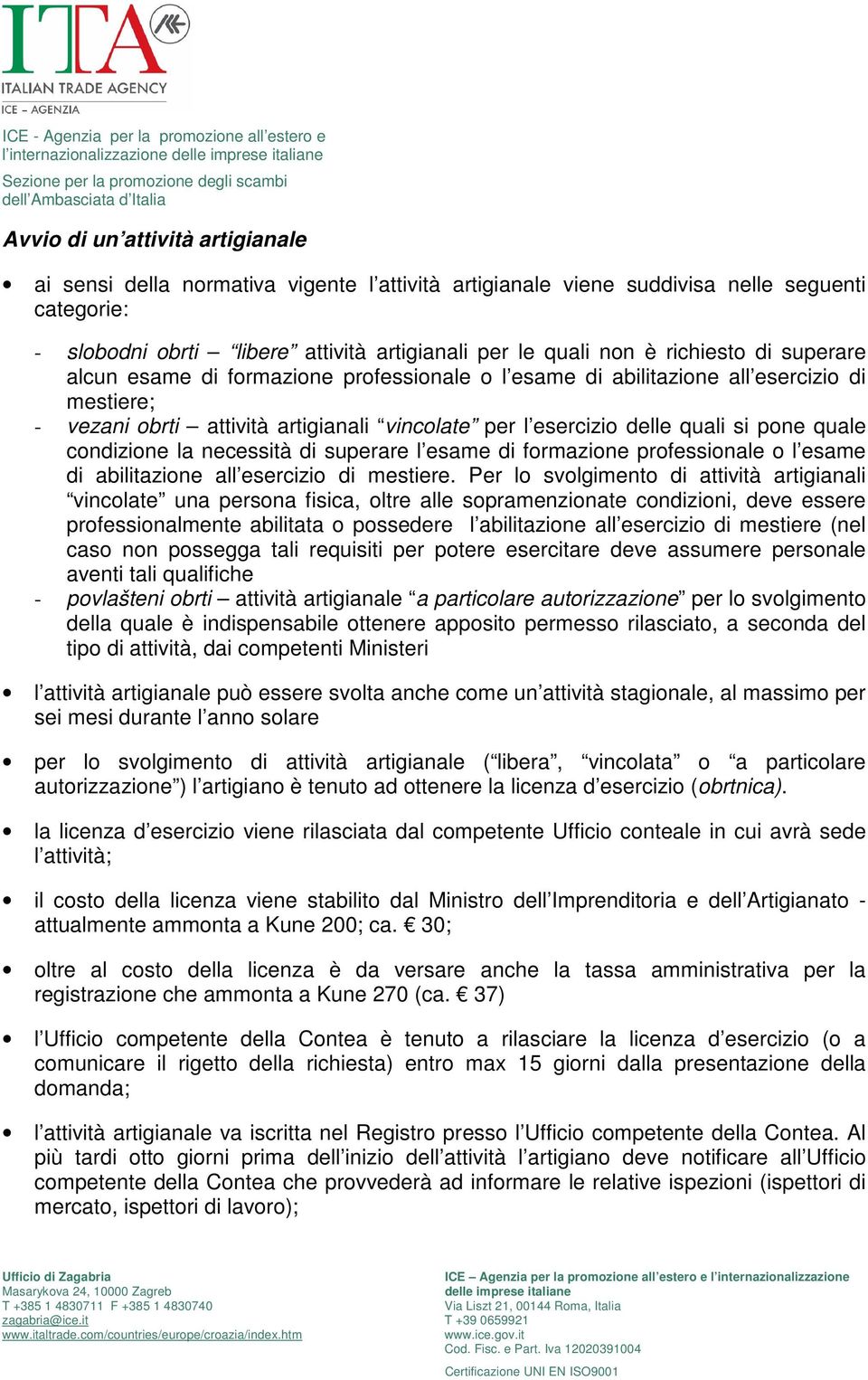 quale condizione la necessità di superare l esame di formazione professionale o l esame di abilitazione all esercizio di mestiere.