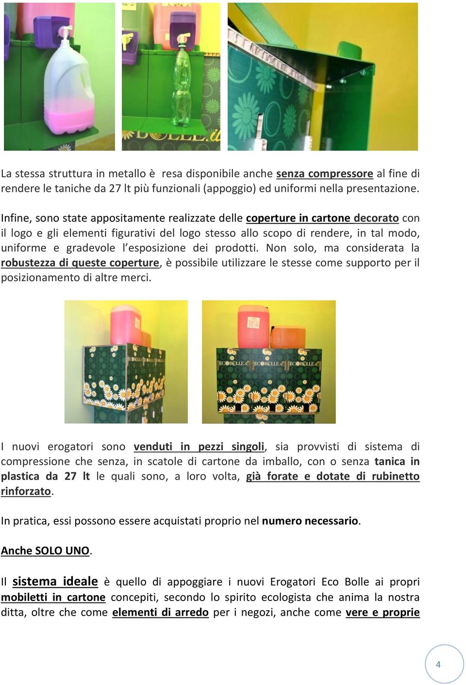 esposizione dei prodotti. Non solo, ma considerata la robustezza di queste coperture, è possibile utilizzare le stesse come supporto per il posizionamento di altre merci.