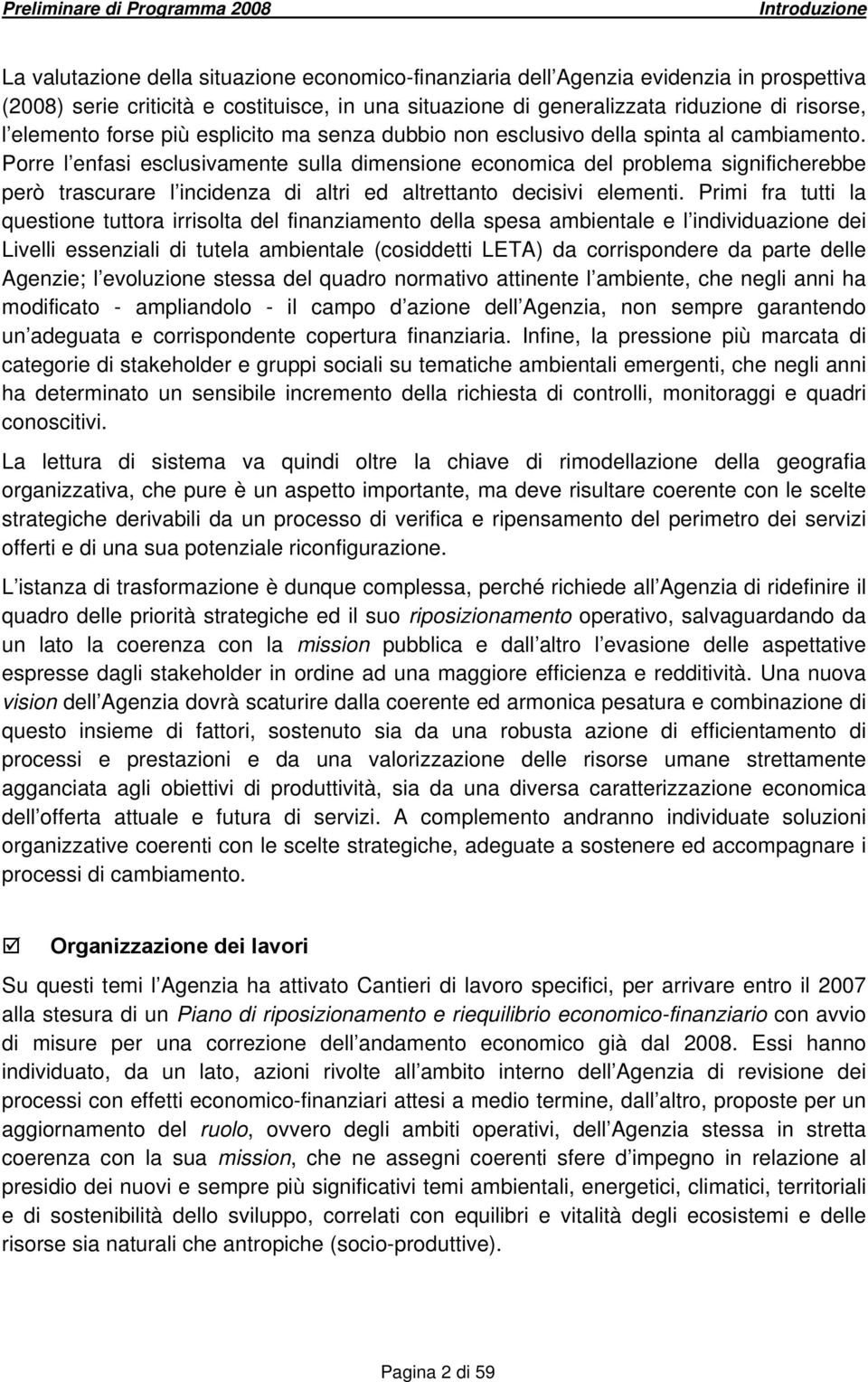 Porre l enfasi esclusivamente sulla dimensione economica del problema significherebbe però trascurare l incidenza di altri ed altrettanto decisivi elementi.