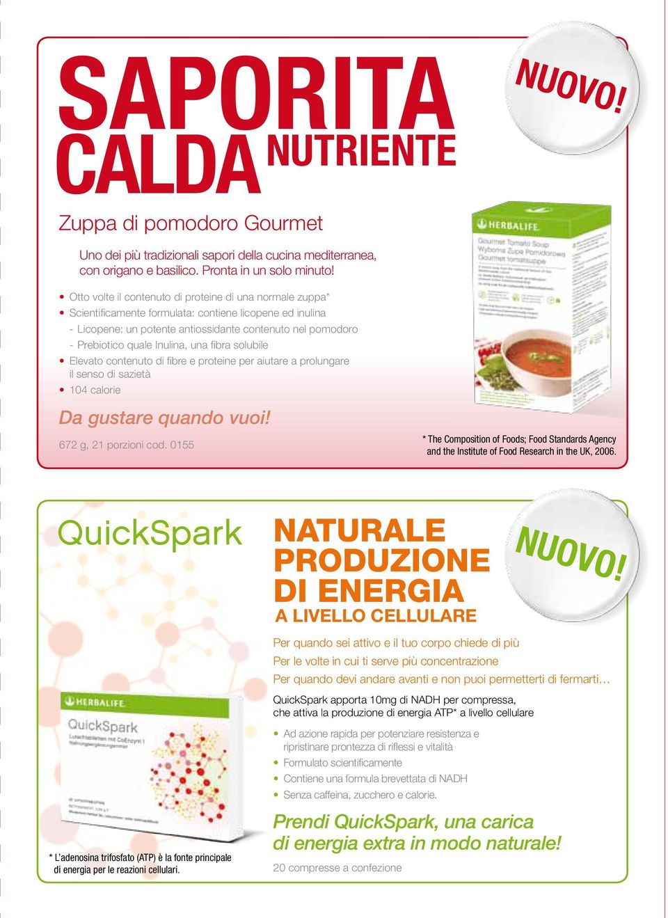 Inulina, una fibra solubile Elevato contenuto di fibre e proteine per aiutare a prolungare il senso di sazietà 104 calorie Da gustare quando vuoi! 672 g, 21 porzioni cod.