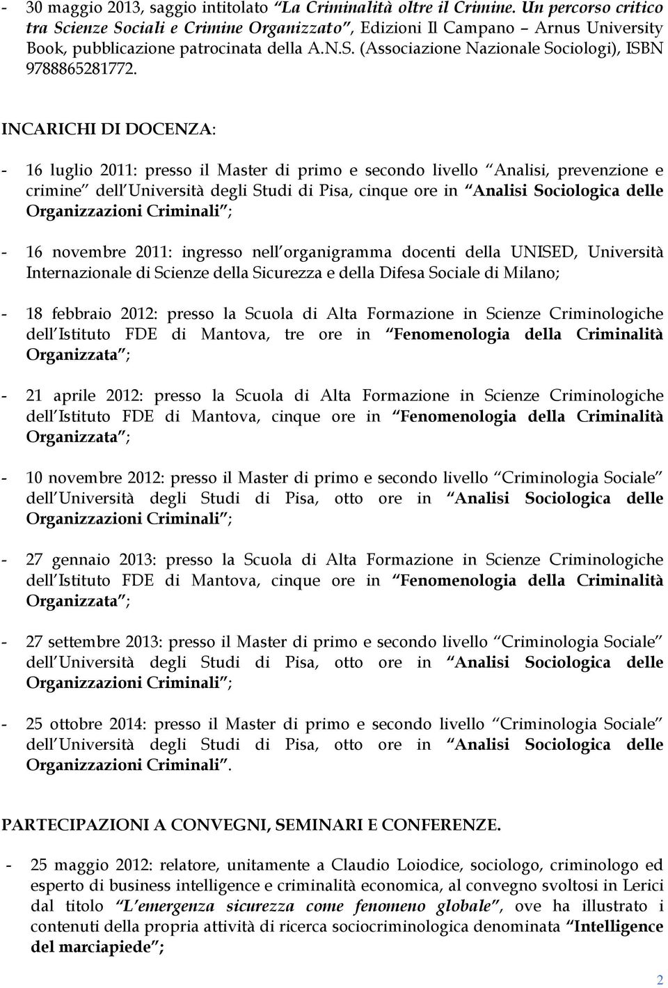 INCARICHI DI DOCENZA: - 16 luglio 2011: presso il Master di primo e secondo livello Analisi, prevenzione e crimine dell Università degli Studi di Pisa, cinque ore in Analisi Sociologica delle - 16