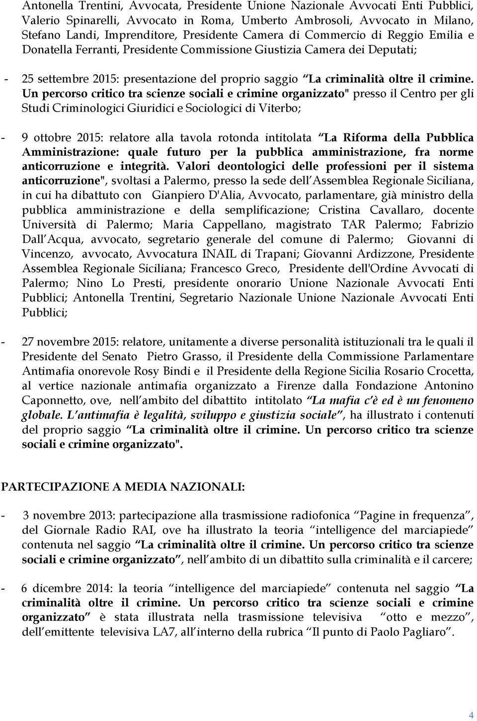 Un percorso critico tra scienze sociali e crimine organizzato" presso il Centro per gli Studi Criminologici Giuridici e Sociologici di Viterbo; - 9 ottobre 2015: relatore alla tavola rotonda