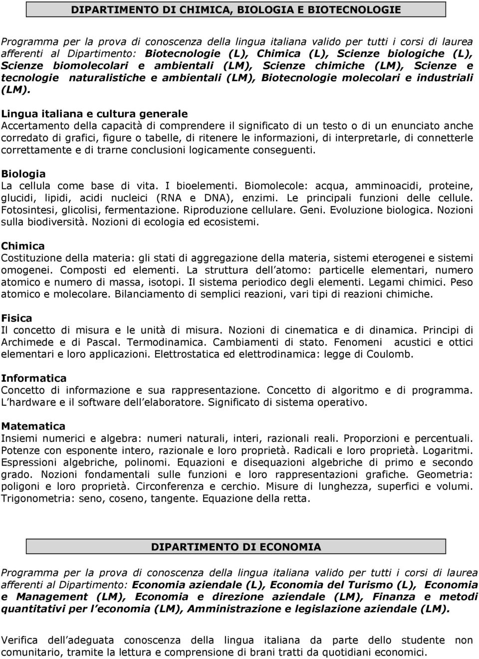 Lingua italiana e cultura generale Accertamento della capacità di comprendere il significato di un testo o di un enunciato anche corredato di grafici, figure o tabelle, di ritenere le informazioni,