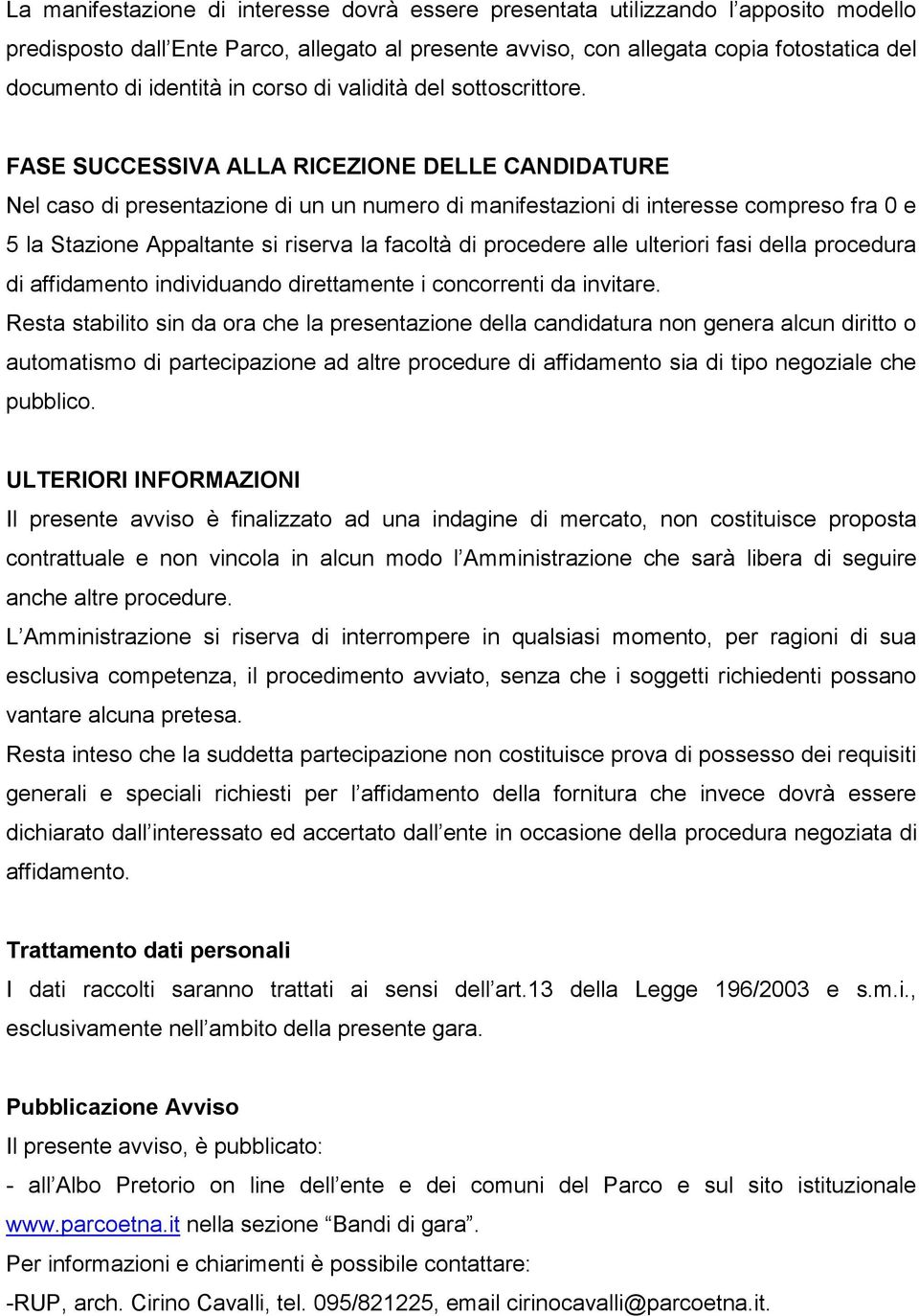 FASE SUCCESSIVA ALLA RICEZIONE DELLE CANDIDATURE Nel caso di presentazione di un un numero di manifestazioni di interesse compreso fra 0 e 5 la Stazione Appaltante si riserva la facoltà di procedere