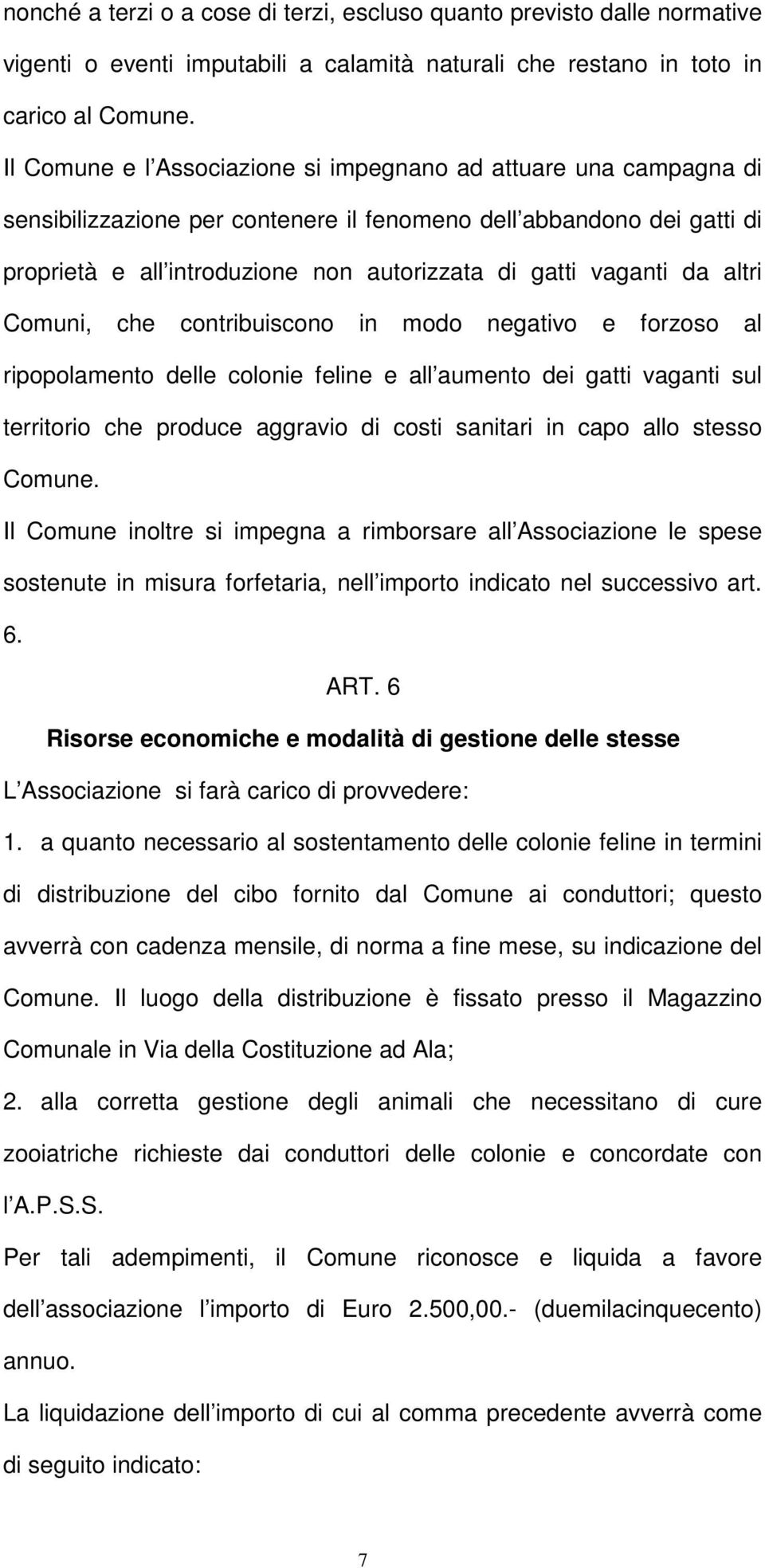 vaganti da altri Comuni, che contribuiscono in modo negativo e forzoso al ripopolamento delle colonie feline e all aumento dei gatti vaganti sul territorio che produce aggravio di costi sanitari in