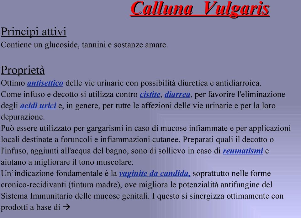 Può essere utilizzato per gargarismi in caso di mucose infiammate e per applicazioni locali destinate a foruncoli e infiammazioni cutanee.