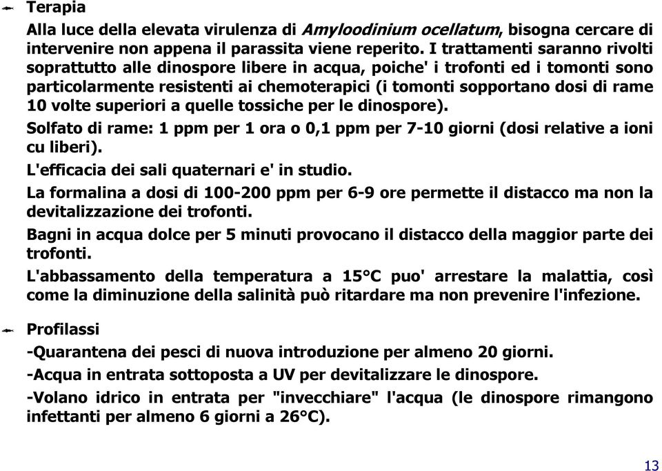 superiori a quelle tossiche per le dinospore). Solfato di rame: 1 ppm per 1 ora o 0,1 ppm per 7-10 giorni (dosi relative a ioni cu liberi). L'efficacia dei sali quaternari e' in studio.