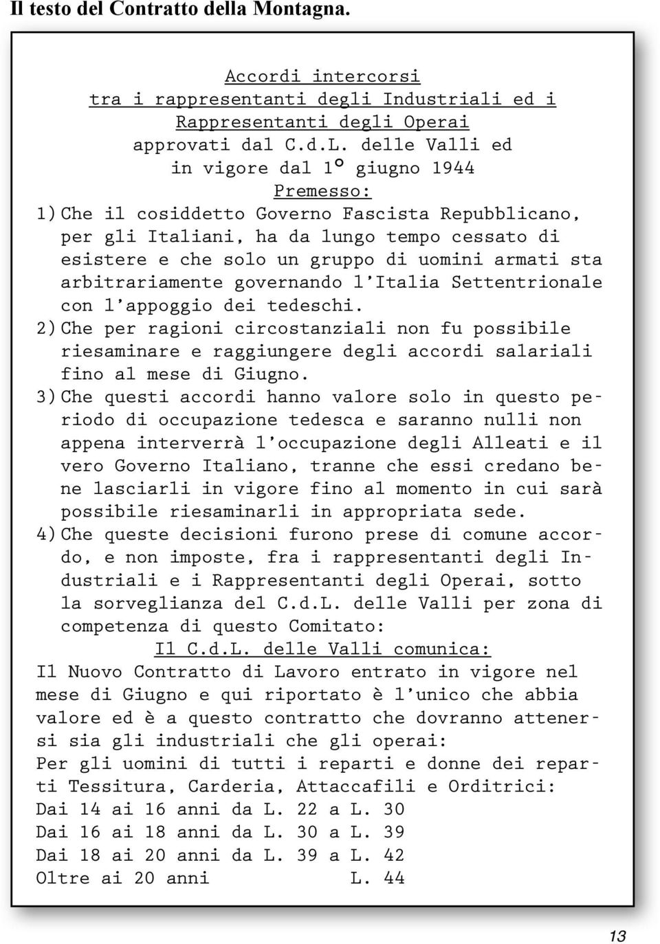 sta arbitrariamente governando l Italia Settentrionale con l appoggio dei tedeschi.