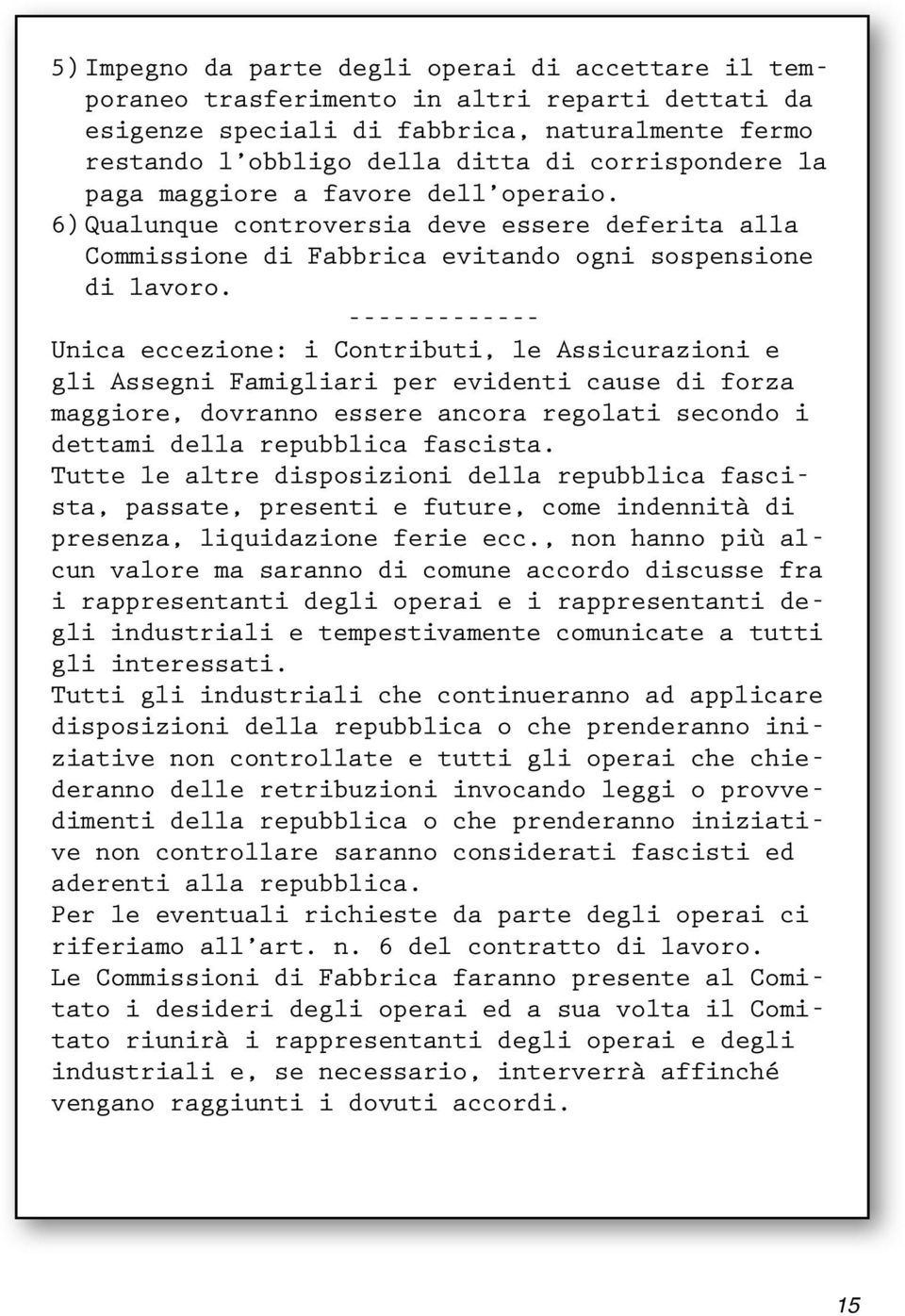 ------------- Unica eccezione: i Contributi, le Assicurazioni e gli Assegni Famigliari per evidenti cause di forza maggiore, dovranno essere ancora regolati secondo i dettami della repubblica