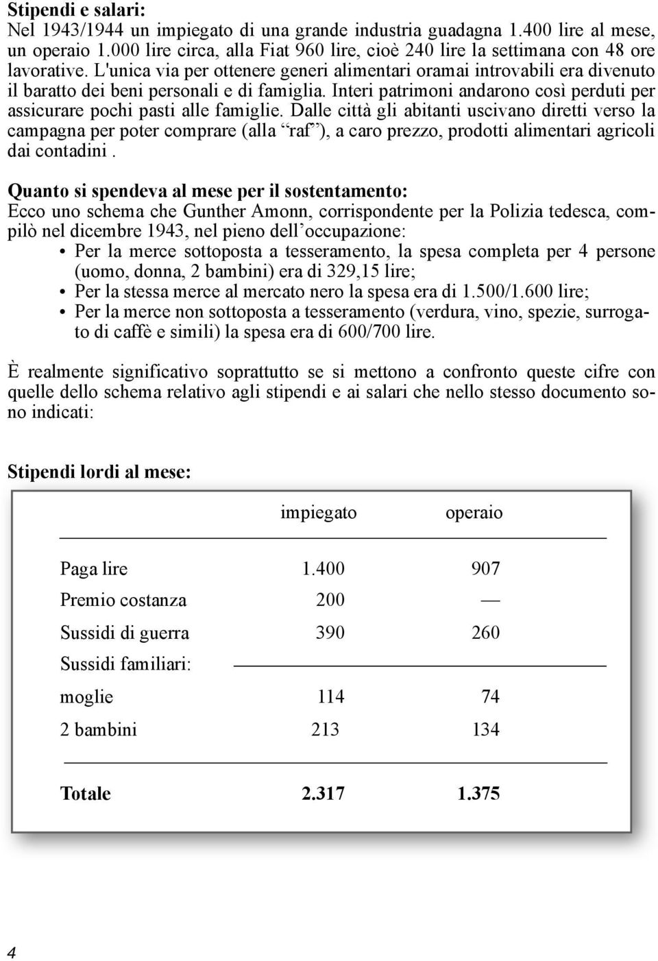 Dalle città gli abitanti uscivano diretti verso la campagna per poter comprare (alla raf ), a caro prezzo, prodotti alimentari agricoli dai contadini.