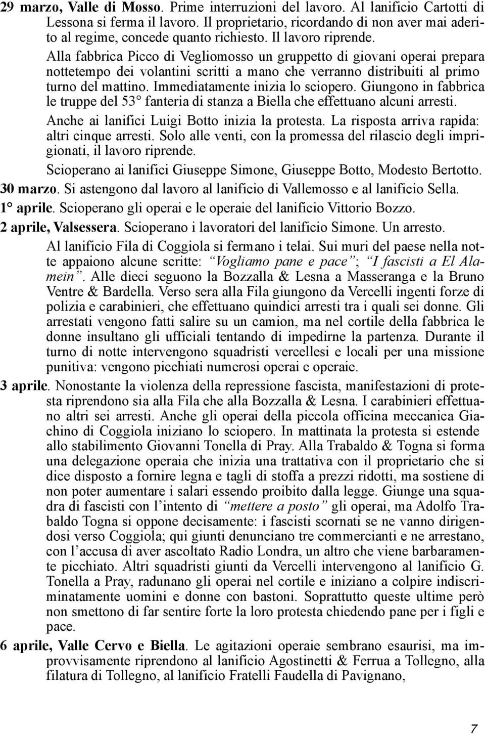 Immediatamente inizia lo sciopero. Giungono in fabbrica le truppe del 53 fanteria di stanza a Biella che effettuano alcuni arresti. Anche ai lanifici Luigi Botto inizia la protesta.