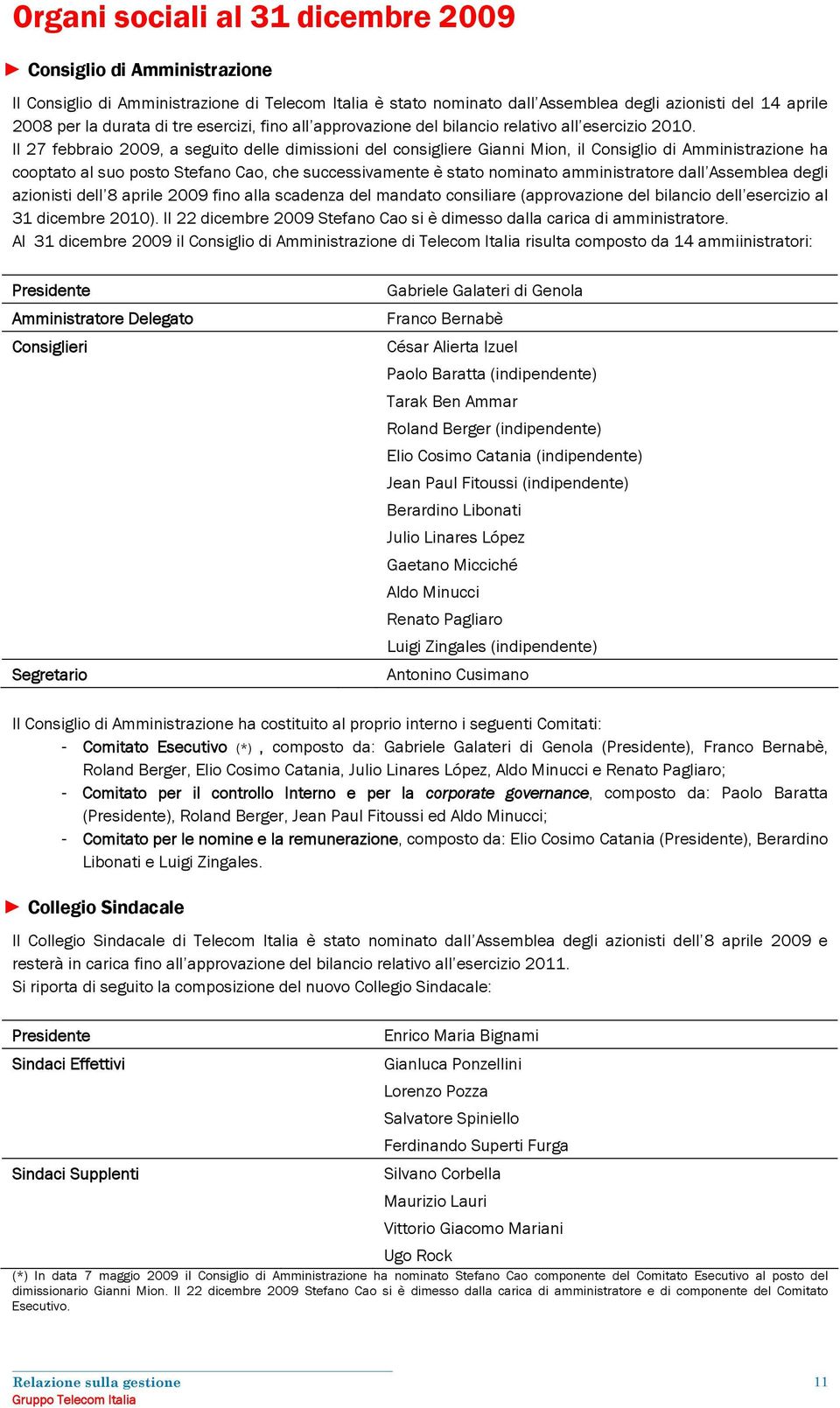 Il 27 febbraio 2009, a seguito delle dimissioni del consigliere Gianni Mion, il Consiglio di Amministrazione ha cooptato al suo posto Stefano Cao, che successivamente è stato nominato amministratore