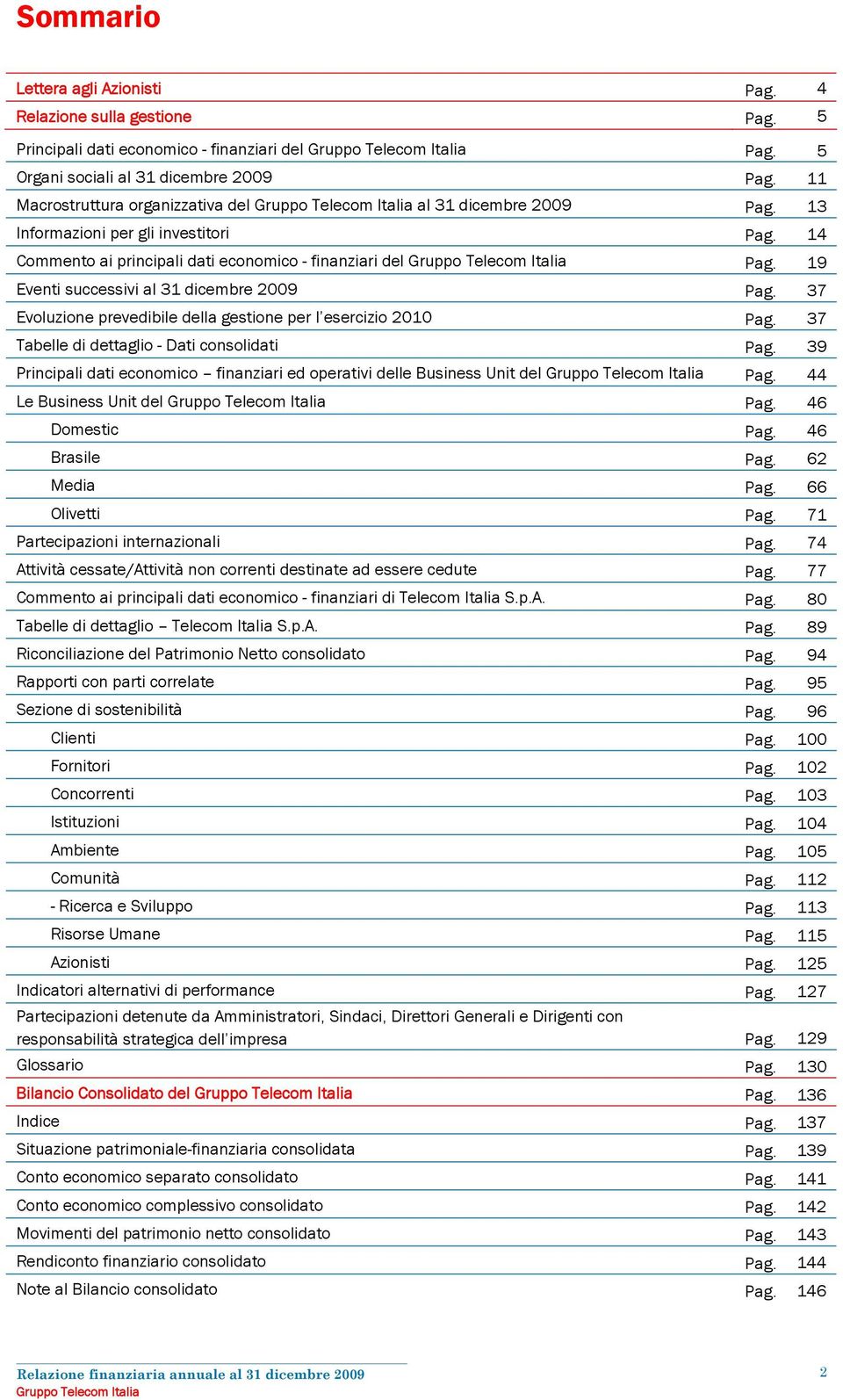 14 Commento ai principali dati economico - finanziari del Gruppo Telecom Italia Pag. 19 Eventi successivi al 31 dicembre 2009 Pag. 37 Evoluzione prevedibile della gestione per l esercizio 2010 Pag.